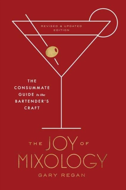Regan Gary The Joy of Mixology, Revised and Updated Edition: The Consummate Guide to the Bartender's Craft 