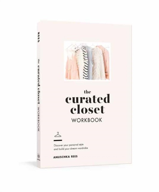 Rees Anuschka The Curated Closet Workbook: Discover Your Personal Style and Build Your Dream Wardrobe 