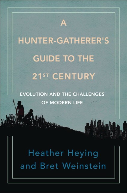 Weinstein, Bret; Heying A Hunter-Gatherer's Guide To The 21St Ce 