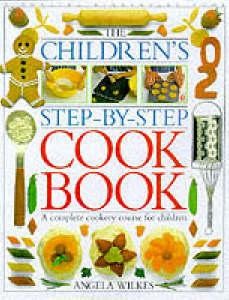 Angela Wilkes The Children's Step-By-Step Cookbook 