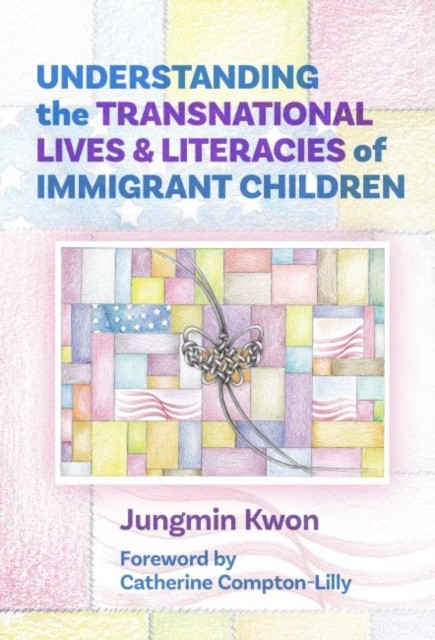 Jungmin Kwon Understanding the Transnational Lives and Literacies of Immigrant Children 