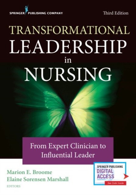 Marion E. Broome, Elaine Sorensen Marshall Transformational Leadership in Nursing: From Expert Clinician to Influential Leader 