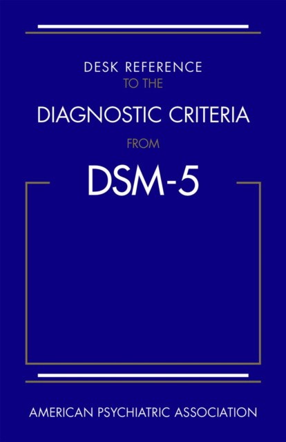 American Psychiatric Association Desk reference to the diagnostic criteria from dsm-5 (r) 