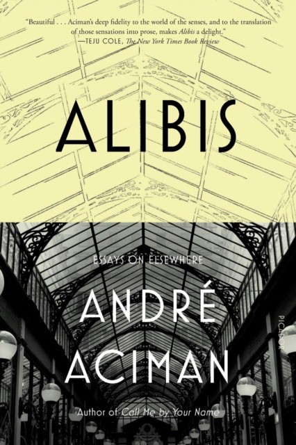 Aciman, Aciman Andr Alibis: Essays on Elsewhere 
