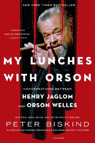Biskind Peter My Lunches with Orson: Conversations Between Henry Jaglom and Orson Welles 