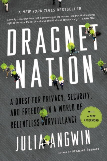 Angwin Julia Dragnet Nation: A Quest for Privacy, Security, and Freedom in a World of Relentless Surveillance 
