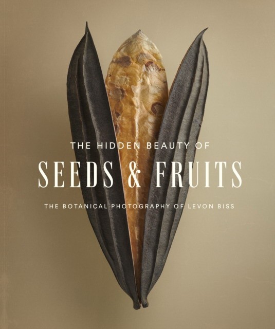 Biss Levon The Hidden Beauty of Seeds & Fruits: The Botanical Photography of Levon Biss 