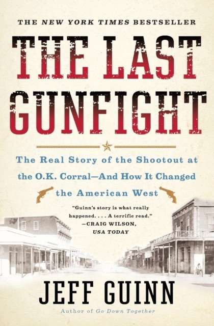 Jeff, Guinn  The Last Gunfight: The Real Story of the Shootout at the O.K. Corral-And How It Changed the American West 