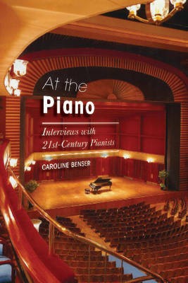 Benser Caroline At the Piano: Interviews with 21st-Century Pianists 