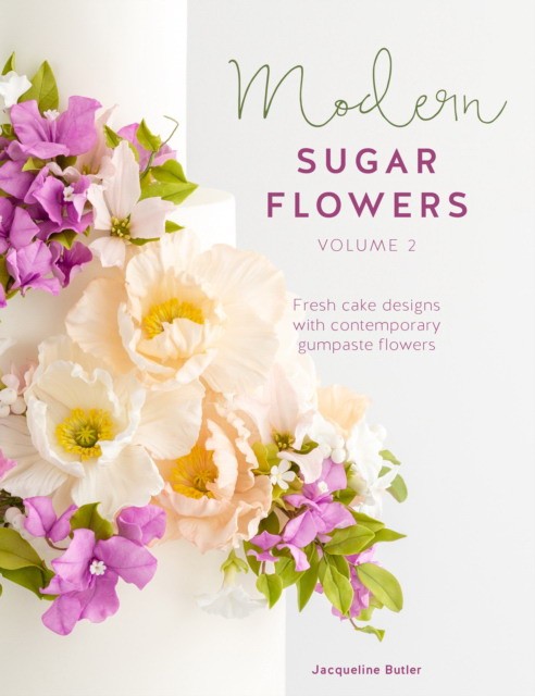 Butler Jacqueline Modern Sugar Flowers Volume 2: Fresh Cake Designs with Contemporary Gumpaste Flowers 