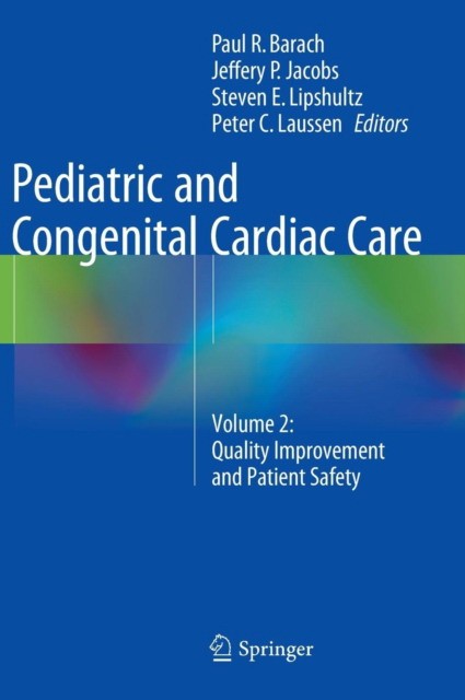 Paul R. Barach, Jeffery P. Jacobs, Steven E. Lipsh Pediatric and Congenital Cardiac Care    Volume 2: Quality Improvement and Patient Safety 