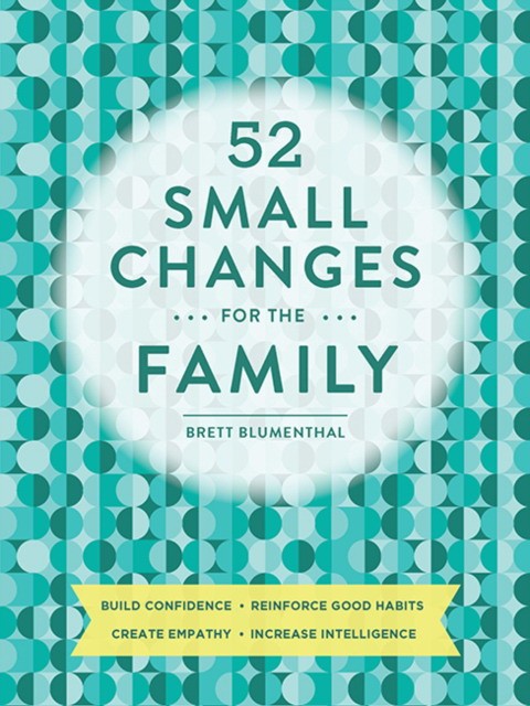 Blumenthal Brett, Tan Danielle 52 Small Changes for the Family: Build Confidence, Deepen Connections, Get Healthy, Increase Intelligence 