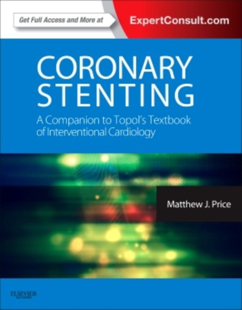 Matthew J. Price Coronary Stenting: A Companion to Topol's Textbook of Interventional Cardiology 