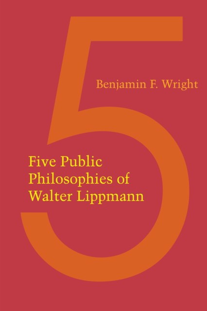Benjamin F. Wright Five Public Philosophies of Walter Lippmann 