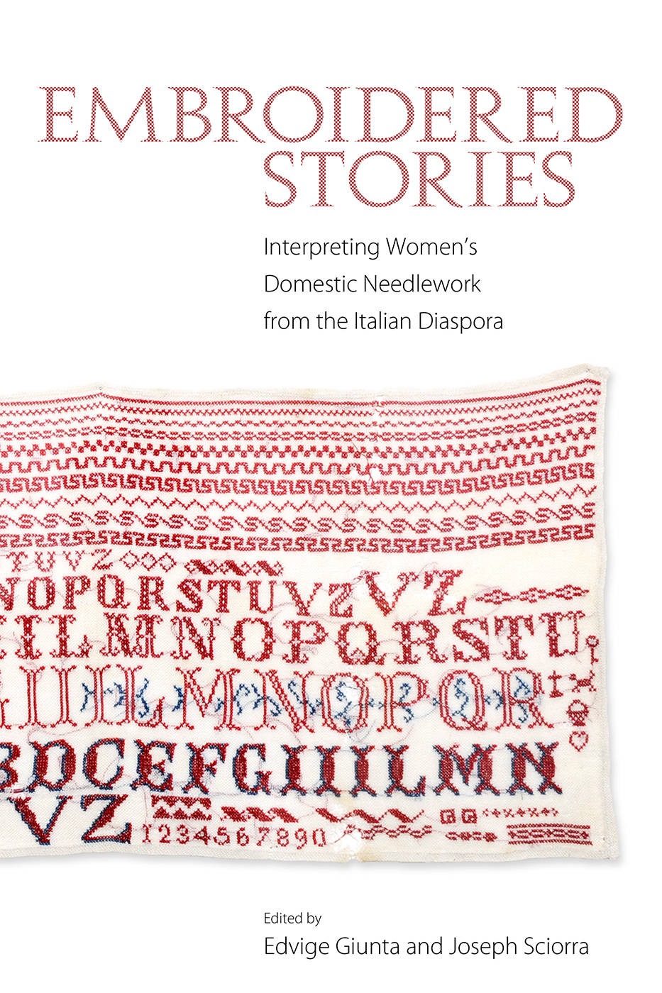 Giunta Edvige, Sciorra Joseph Embroidered Stories: Interpreting Women's Domestic Needlework from the Italian Diaspora 