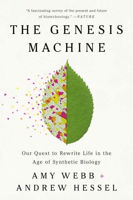 Amy Webb, Andrew Hesse The genesis machine : our quest to rewrite life in the age of synthetic biology 
