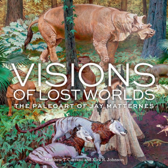 Carrano Matthew T., Johnson Kirk R. Visions of Lost Worlds: The Paleoart of Jay Matternes 