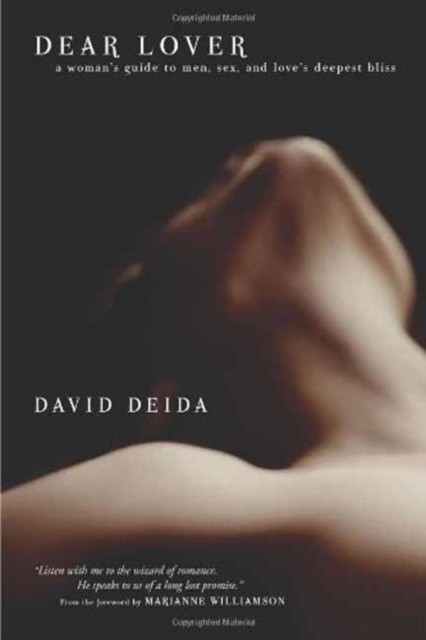 Deida David Dear Lover: A Woman's Guide to Men, Sex, and Love's Deepest Bliss 