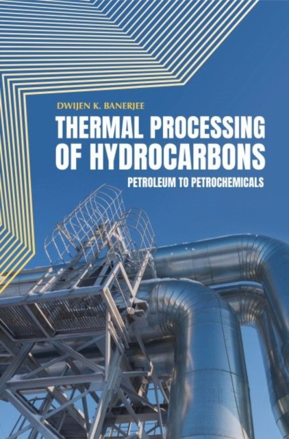 Dwijen K. Banerjee Thermal Processing of Hydrocarbons: Petroleum to Petrochemicals 