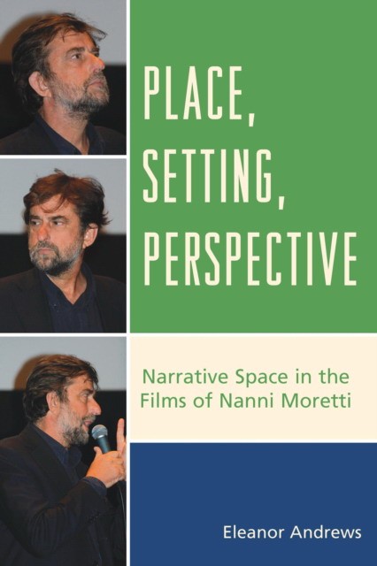 Andrews Eleanor Place, Setting, Perspective: Narrative Space in the Films of Nanni Moretti 