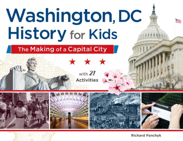 Panchyk Richard Washington, DC History for Kids: The Making of a Capital City, with 21 Activities 