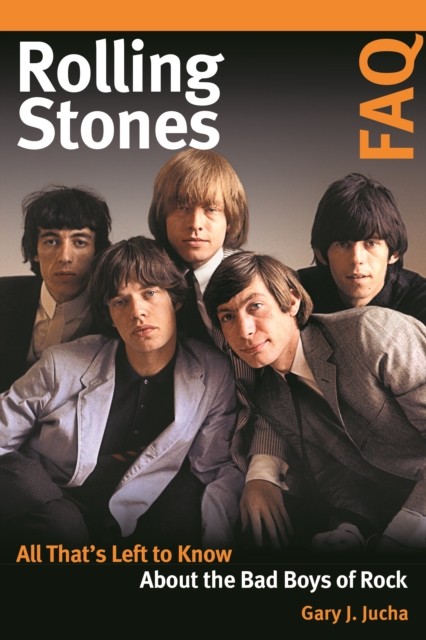 Jucha Gary J. Rolling Stones FAQ: All That's Left to Know about the Bad Boys of Rock 