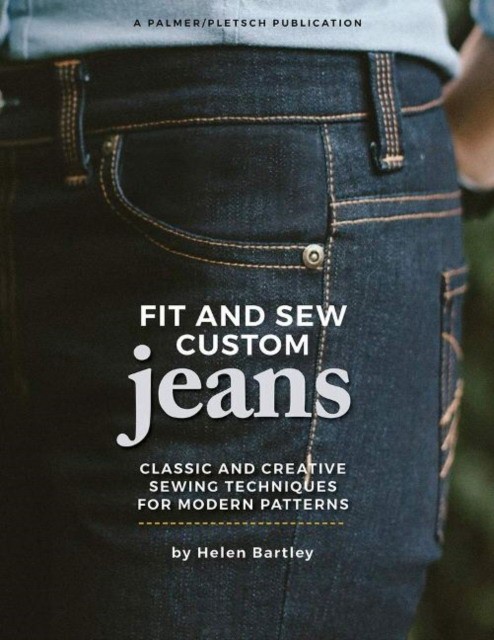 Helen Elizabeth Bartley Fit and Sew Custom Jeans: Classic and Creative Sewing Techniques for Modern Patterns 