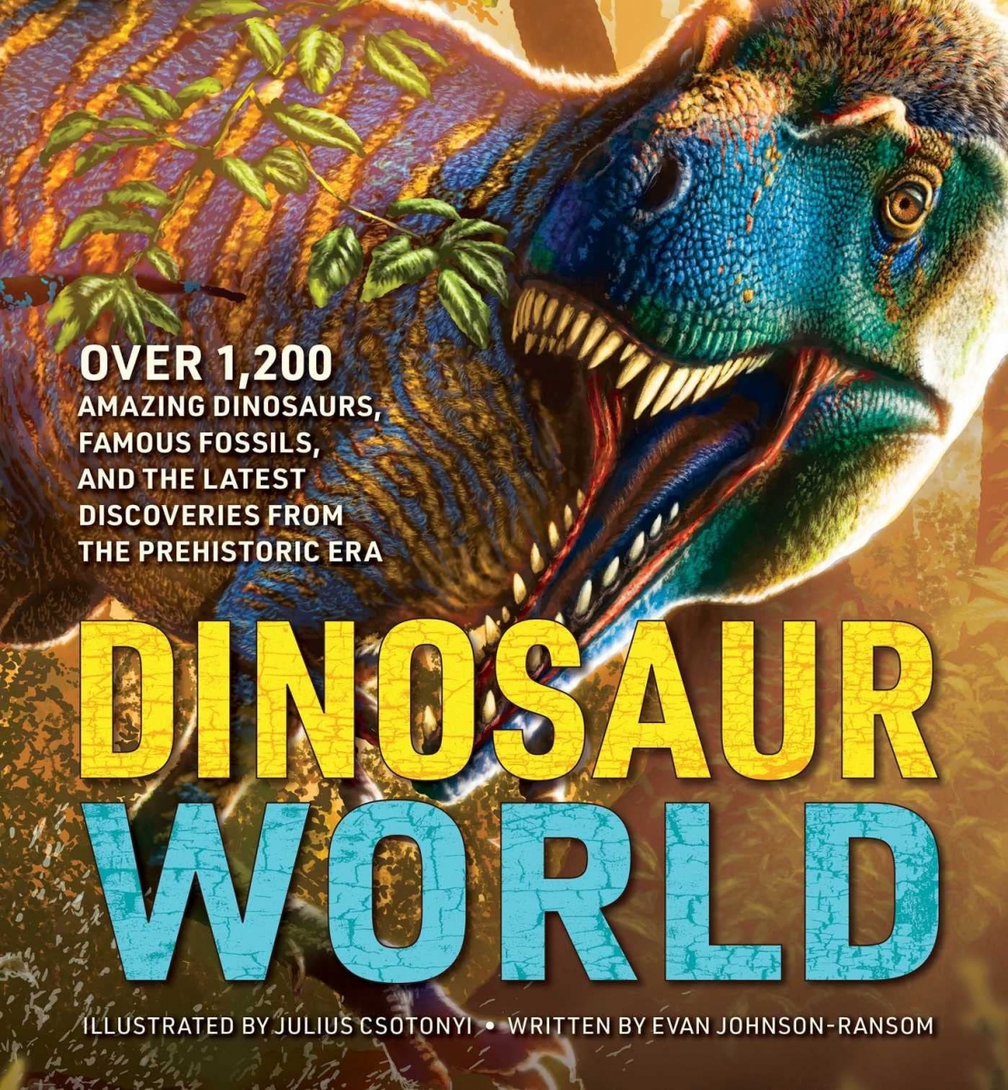 Julius Csotonyi The Greatest Dinosaur Book Ever : Over 1,000 Amazing Dinosaurs, Famous Fossils, and the Latest Discoveries from the Prehistoric Era 