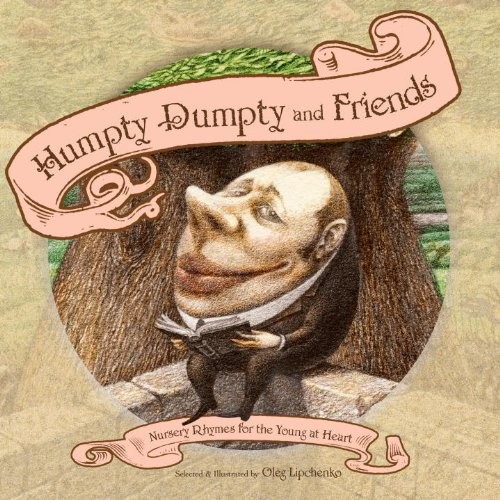 Lipchenko, Oleg (Illustrator) Humpty Dumpty and Friends: Nursery Rhymes for the Young at Heart 