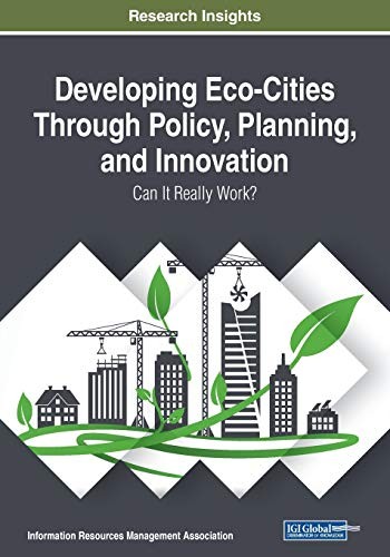 Information Resources Management Association Developing eco-cities through policy, planning, and innovation : 