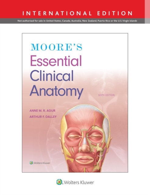 Anne M.R. B.Sc. M.Sc PhD Agur, Arthur F. PhD FAAA Moore's Essential Clinical Anatomy 6 ed., IE 