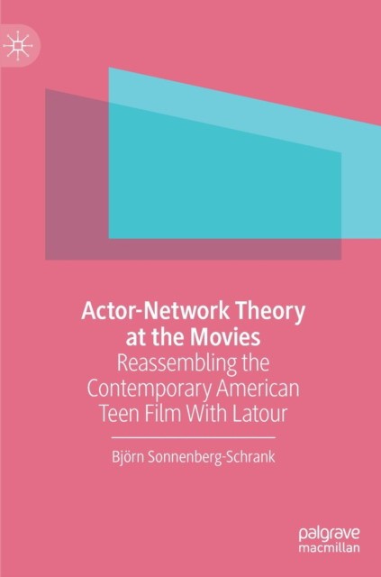 Sonnenberg-Schrank Bjrn Actor-Network Theory at the Movies: Reassembling the Contemporary American Teen Film with LaTour 