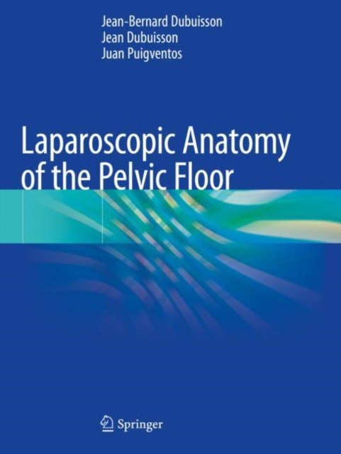 Jean-Bernard Dubuisson, Jean Dubuisson, Juan Puigv Laparoscopic Anatomy of the Pelvic Floor 