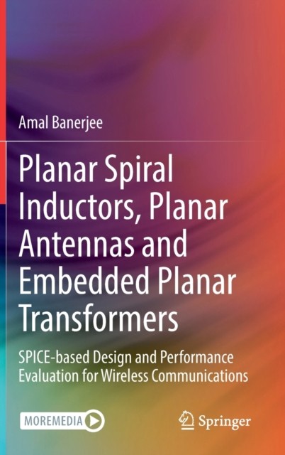 Amal Banerjee Planar Spiral Inductors, Planar Antennas and Embedded Planar Transformers 
