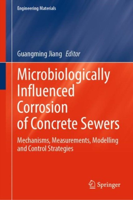 Guangming Jiang Microbiologically Influenced Corrosion of Concrete Sewers 