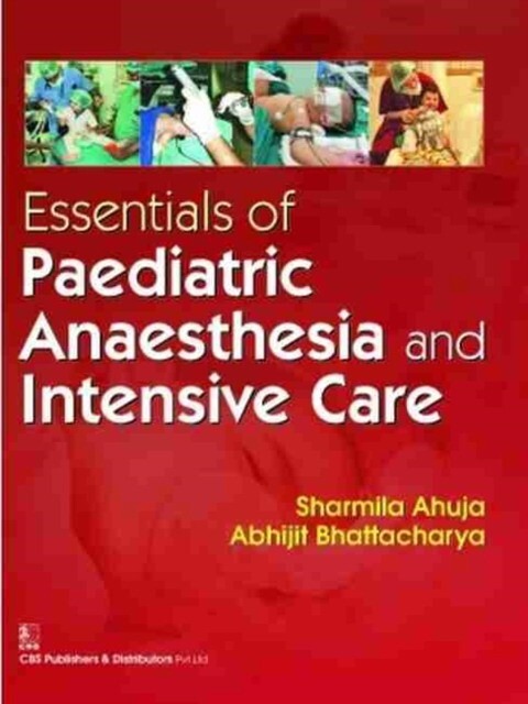 Ahuja Essentials of Paediatric Anaesthesia and Intensive Care 