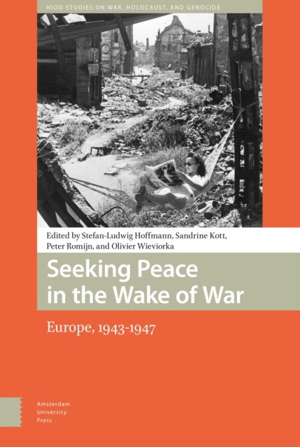 Seeking Peace in the Wake of War: Europe, 1943-1947 (NIOD Studies on War, Holocaust and Genocide) 