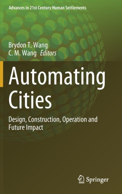 Chien Ming, Wang Brydon, Timothy Wang Automating Cities: Design, Construction, Operation and Future Impact 