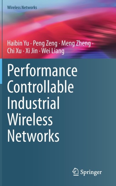 Haibin Yu Performance Controllable Industrial Wireless Networks 