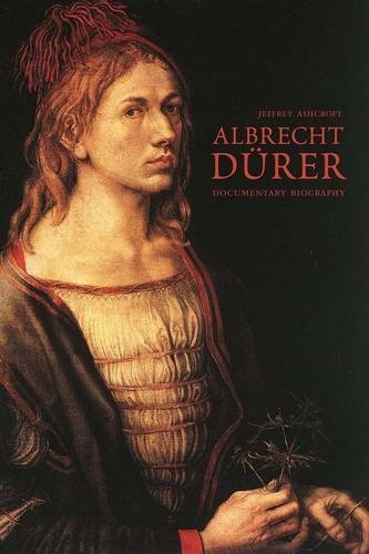 Ashcroft Jeffrey Albrecht Durer: Documentary Biography, 2 tomes 