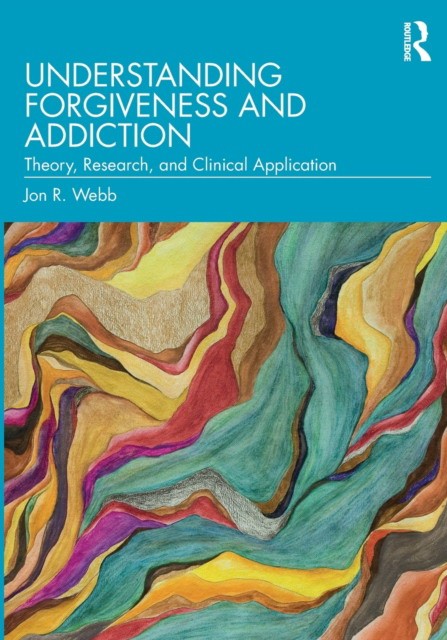 Webb, Jon R. Understanding Forgiveness and Addiction 