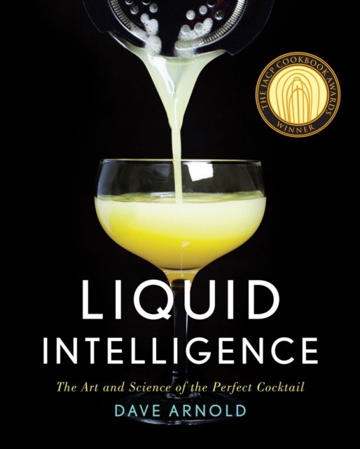 Arnold Dave Liquid Intelligence: The Art and Science of the Perfect Cocktail 