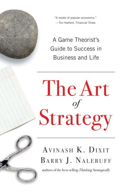 Dixit Avinash, Nalebuff Barry The Art of Strategy: A Game Theorist's Guide to Success in Business and Life 