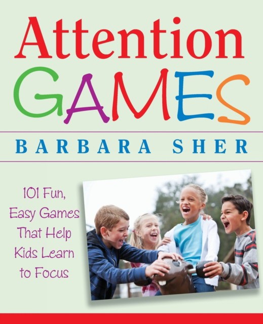 Sher Barbara Attention Games: 101 Fun, Easy Games That Help Kids Learn to Focus 