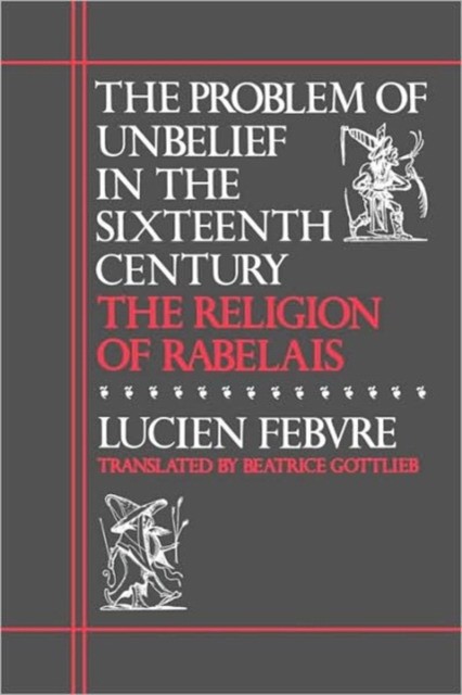 Lucien, Febvre Problem of unbelief in the sixteenth century 