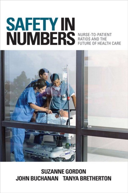 Gordon Suzanne, Buchanan John, Bretherton Tanya Safety in Numbers: Nurse-To-Patient Ratios and the Future of Health Care 