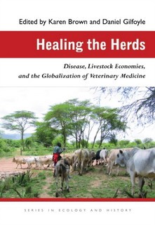 Brown Karen, Gilfoyle Daniel Healing the Herds: Disease, Livestock Economies, and the Globalization of Veterinary Medicine 