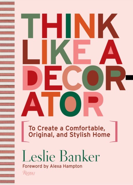 Alexa, Banker, Leslie Hampton Think Like A Decorator: To Create a Comfortable, Original, and Stylish Home 