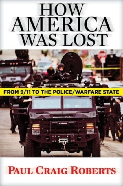 Roberts Paul Craig How America Was Lost: From 9/11 to the Police/Warfare State 