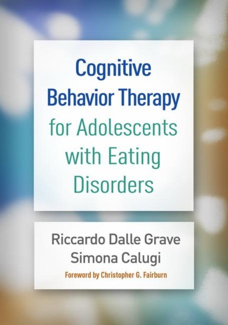 Simona, Riccardo, Dalle Grave, Calugi Cognitive Behavior Therapy for Adolescents with Eating Disorders 